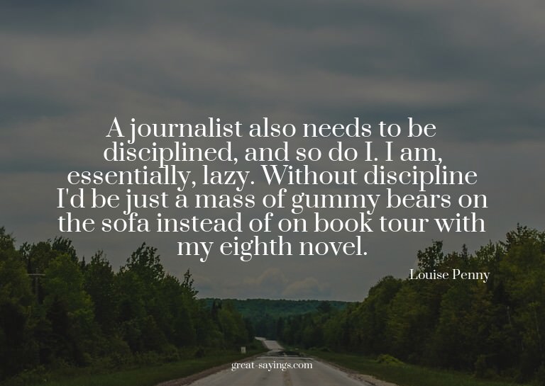 A journalist also needs to be disciplined, and so do I.