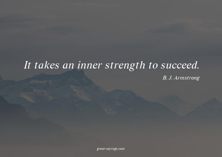 It takes an inner strength to succeed.

