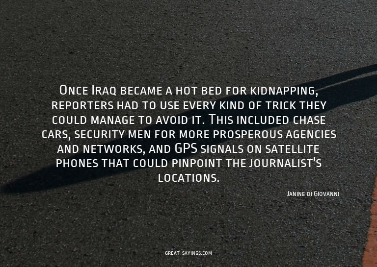Once Iraq became a hot bed for kidnapping, reporters ha