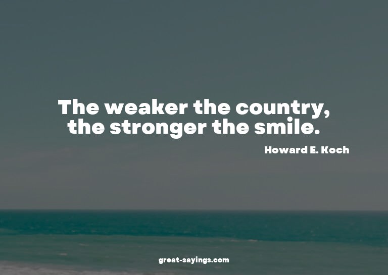 The weaker the country, the stronger the smile.

