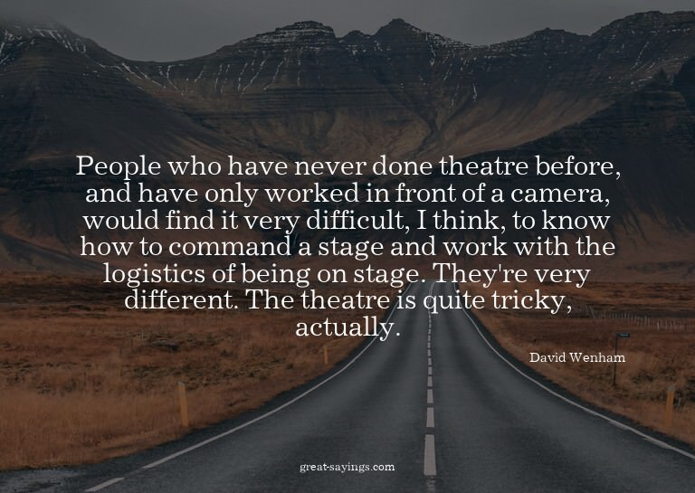 People who have never done theatre before, and have onl