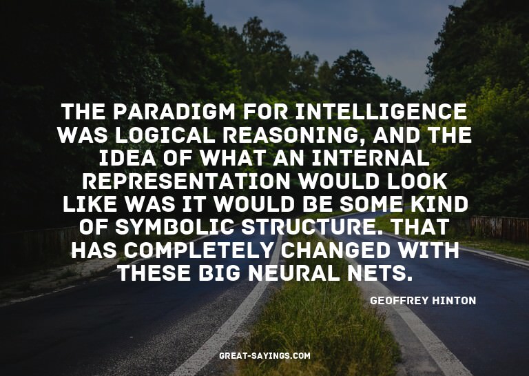 The paradigm for intelligence was logical reasoning, an