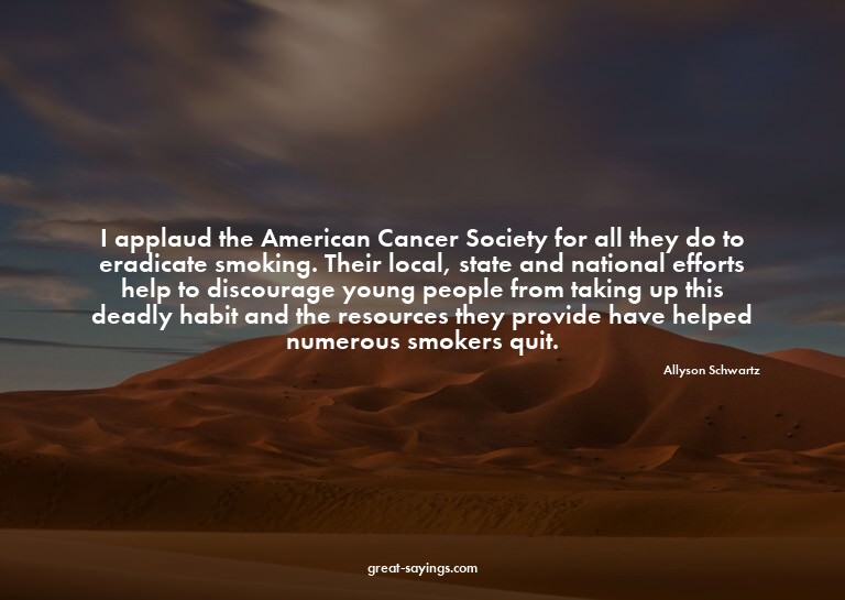 I applaud the American Cancer Society for all they do t