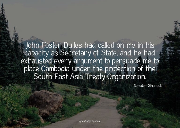 John Foster Dulles had called on me in his capacity as