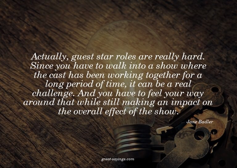 Actually, guest star roles are really hard. Since you h