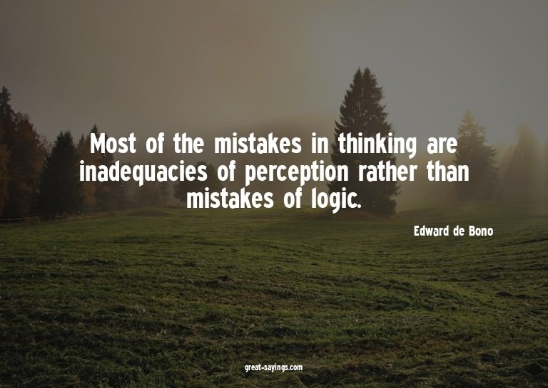 Most of the mistakes in thinking are inadequacies of pe