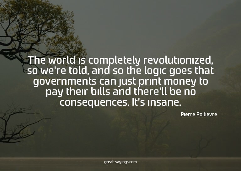 The world is completely revolutionized, so we're told,