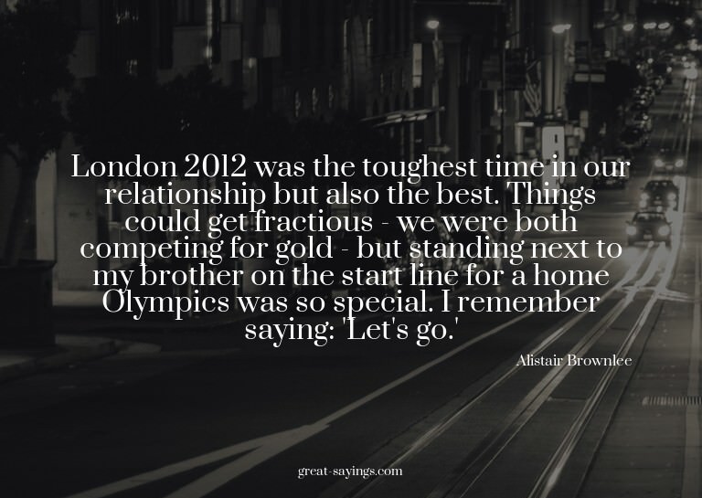 London 2012 was the toughest time in our relationship b
