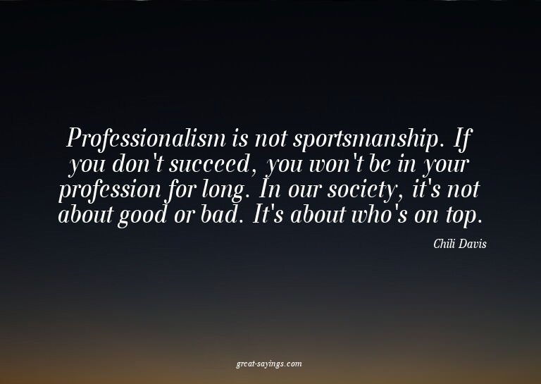 Professionalism is not sportsmanship. If you don't succ