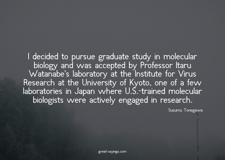 I decided to pursue graduate study in molecular biology