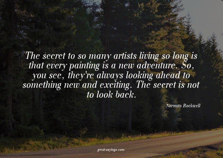 The secret to so many artists living so long is that ev