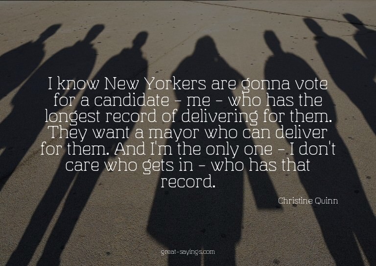 I know New Yorkers are gonna vote for a candidate - me