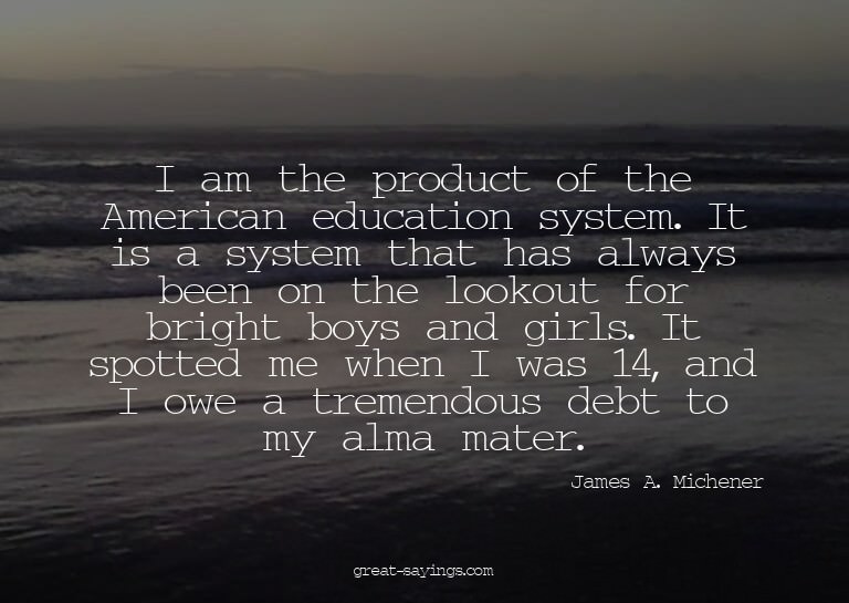 I am the product of the American education system. It i