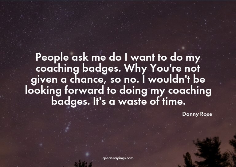 People ask me do I want to do my coaching badges. Why?
