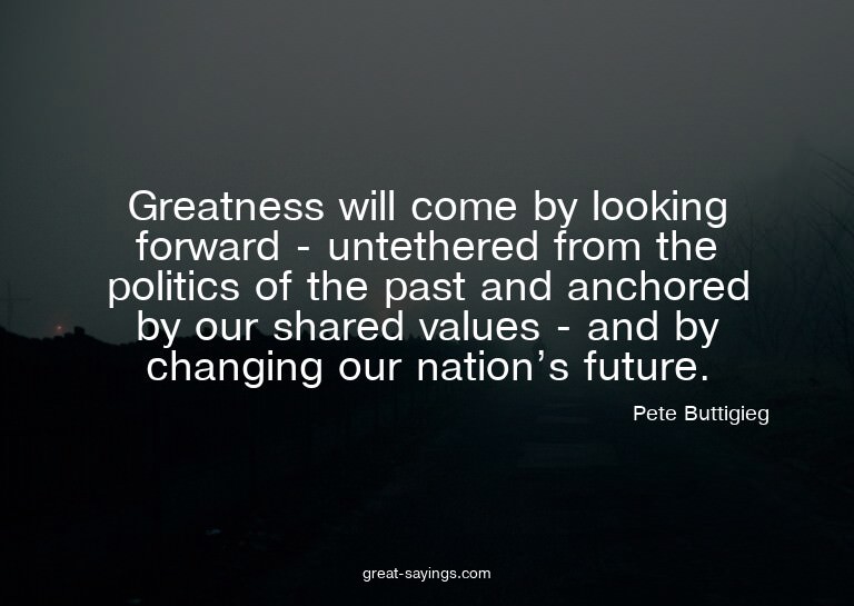 Greatness will come by looking forward - untethered fro