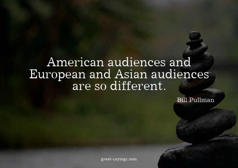 American audiences and European and Asian audiences are