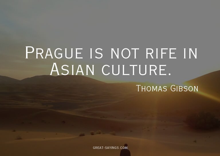 Prague is not rife in Asian culture.

