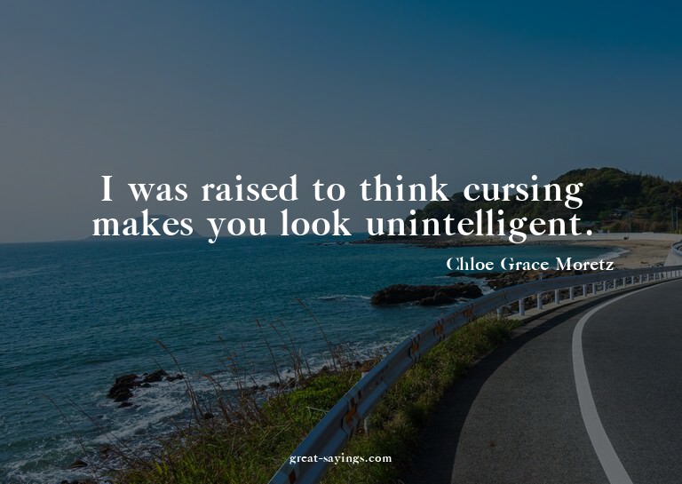I was raised to think cursing makes you look unintellig