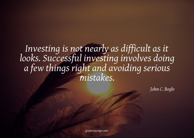Investing is not nearly as difficult as it looks. Succe