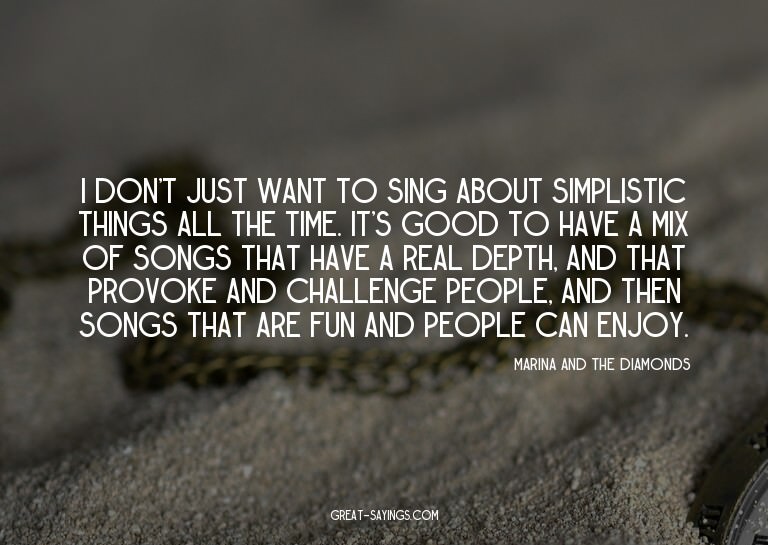 I don't just want to sing about simplistic things all t