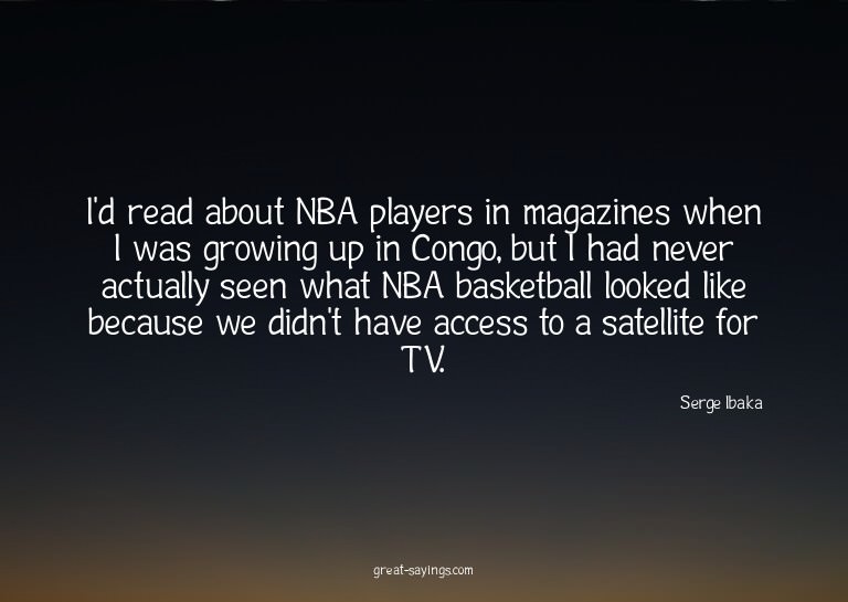 I'd read about NBA players in magazines when I was grow