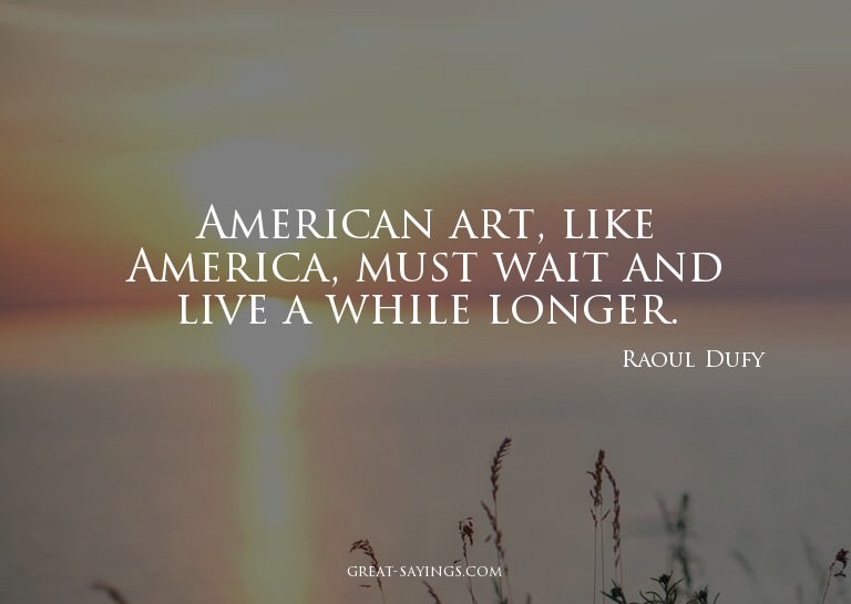 American art, like America, must wait and live a while