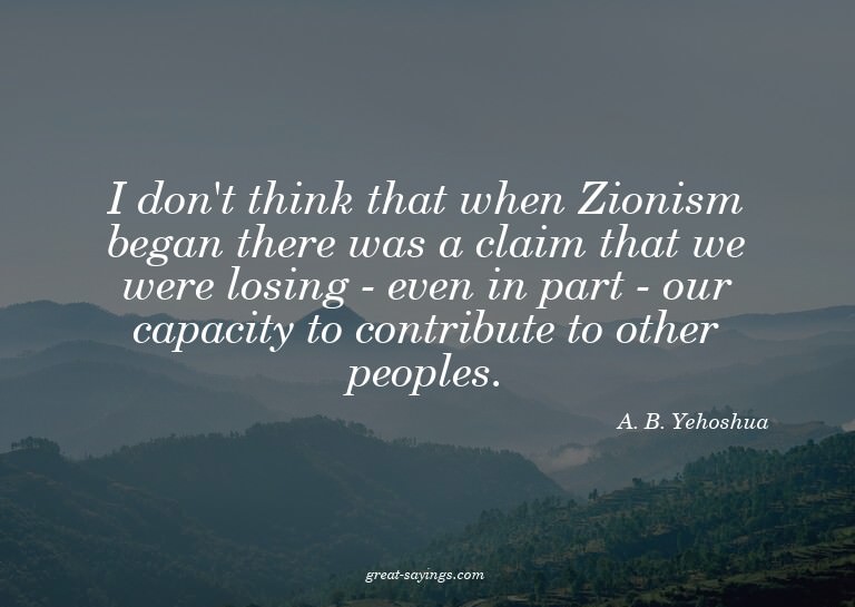 I don't think that when Zionism began there was a claim