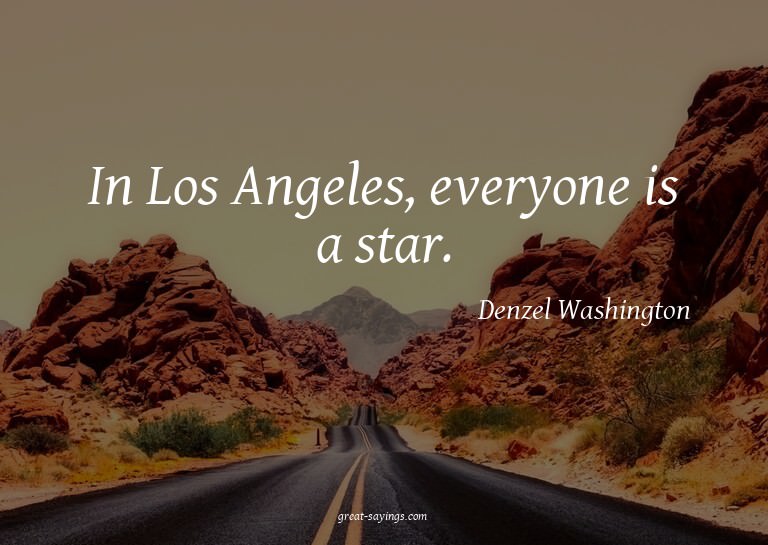 In Los Angeles, everyone is a star.

