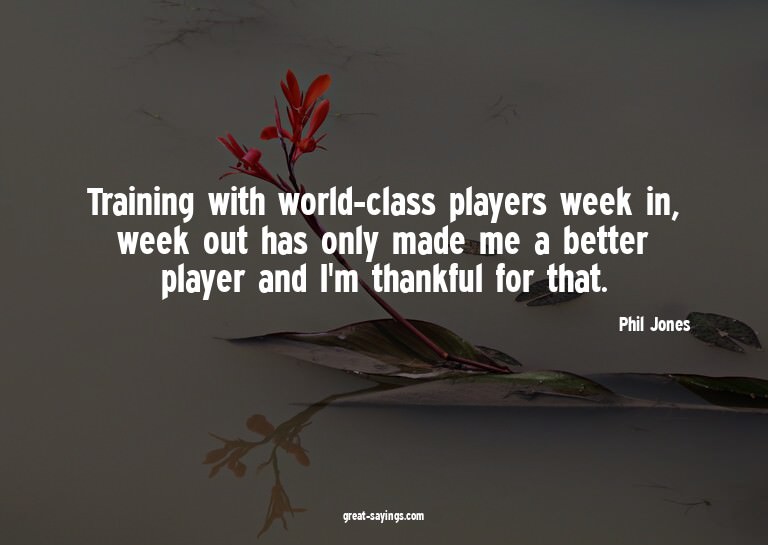 Training with world-class players week in, week out has