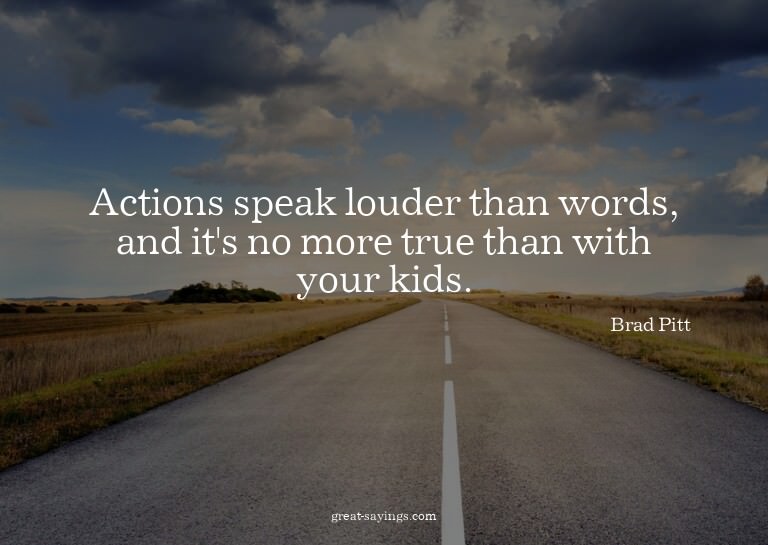 Actions speak louder than words, and it's no more true