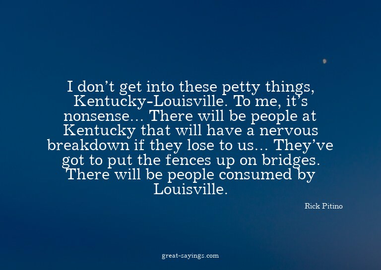I don't get into these petty things, Kentucky-Louisvill