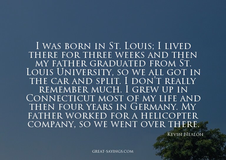 I was born in St. Louis; I lived there for three weeks