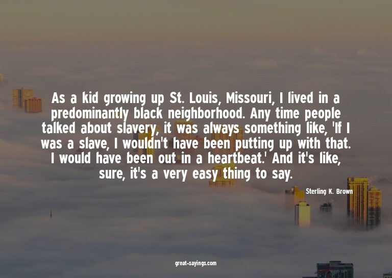 As a kid growing up St. Louis, Missouri, I lived in a p