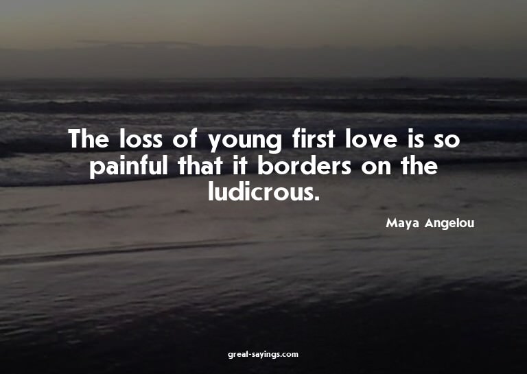 The loss of young first love is so painful that it bord