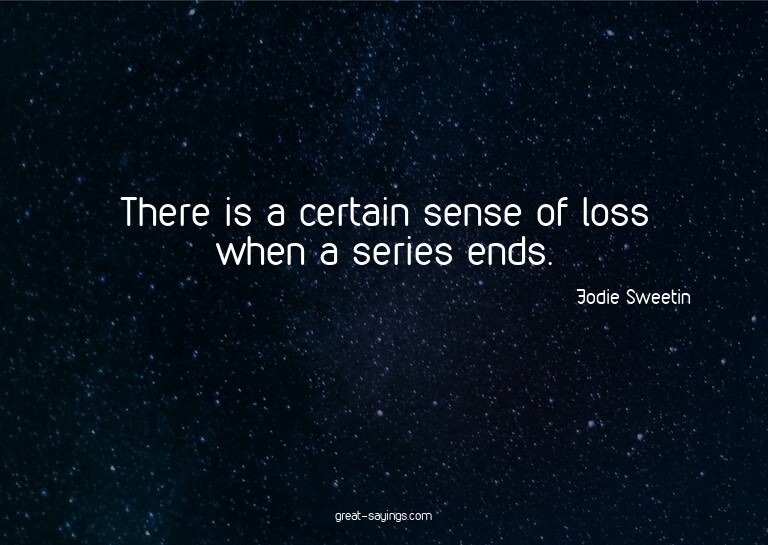 There is a certain sense of loss when a series ends.

