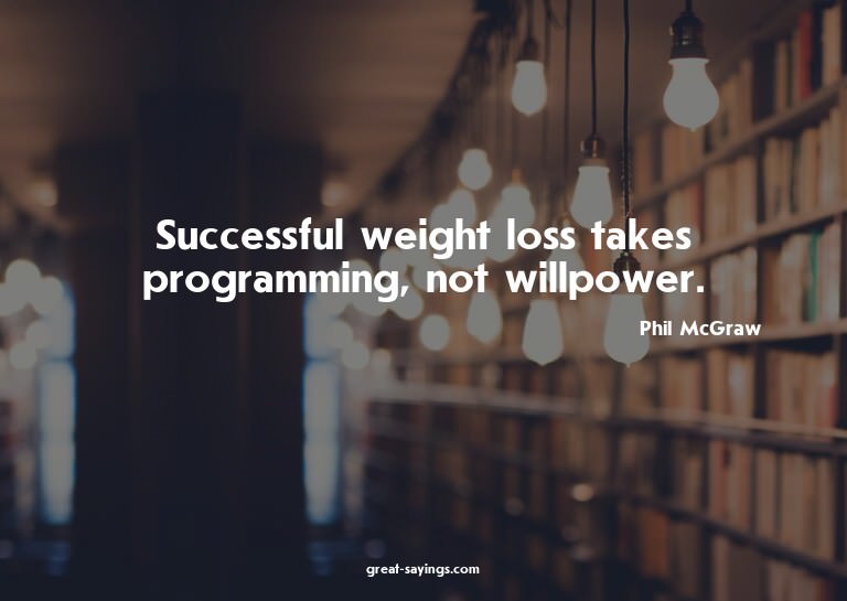 Successful weight loss takes programming, not willpower