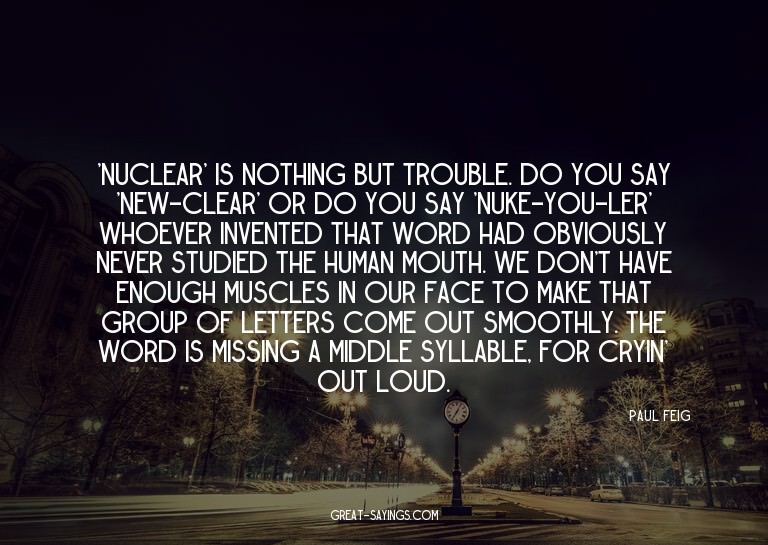 'Nuclear' is nothing but trouble. Do you say 'new-clear
