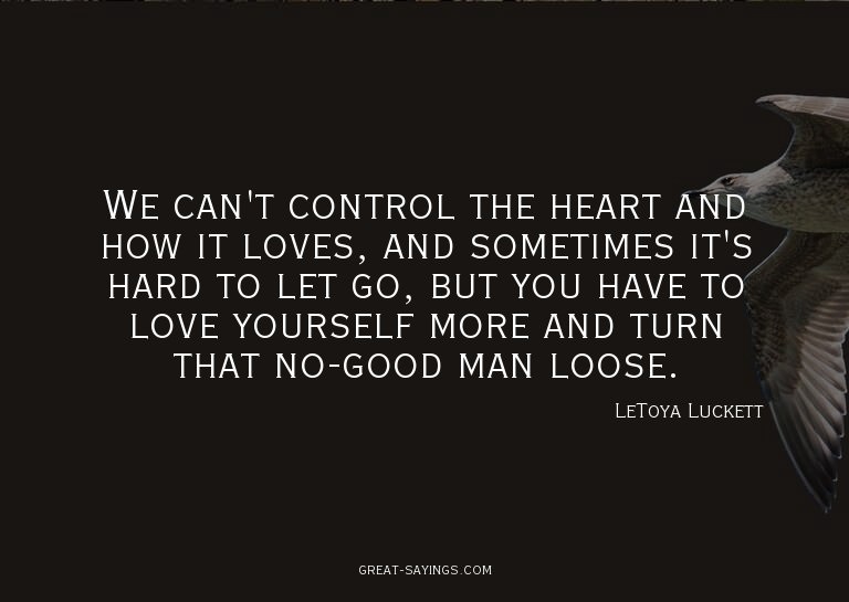 We can't control the heart and how it loves, and someti
