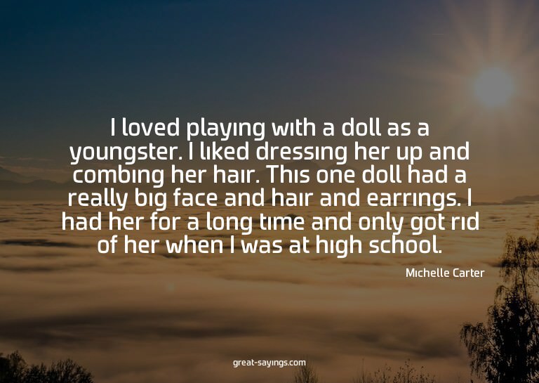 I loved playing with a doll as a youngster. I liked dre