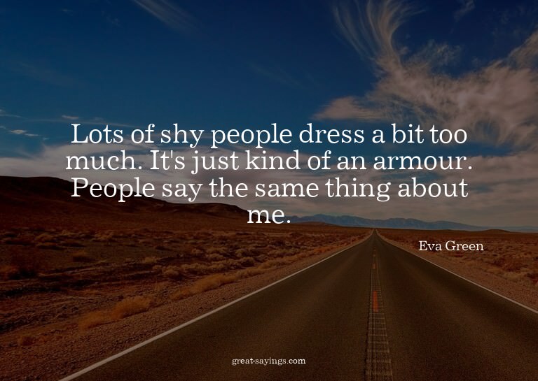 Lots of shy people dress a bit too much. It's just kind