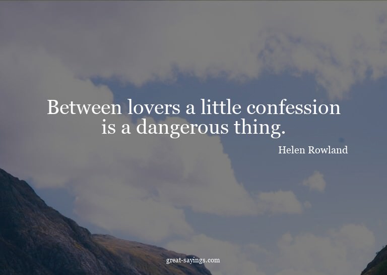 Between lovers a little confession is a dangerous thing