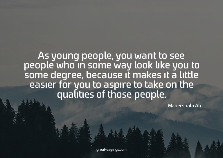 As young people, you want to see people who in some way