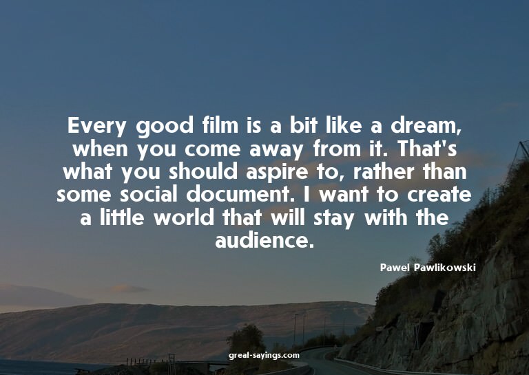 Every good film is a bit like a dream, when you come aw