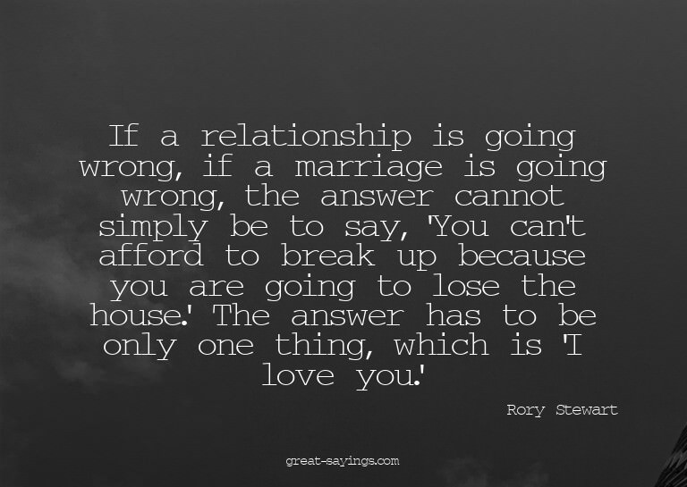 If a relationship is going wrong, if a marriage is goin