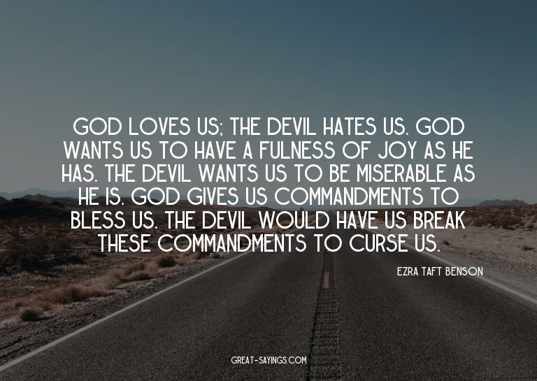God loves us; the devil hates us. God wants us to have