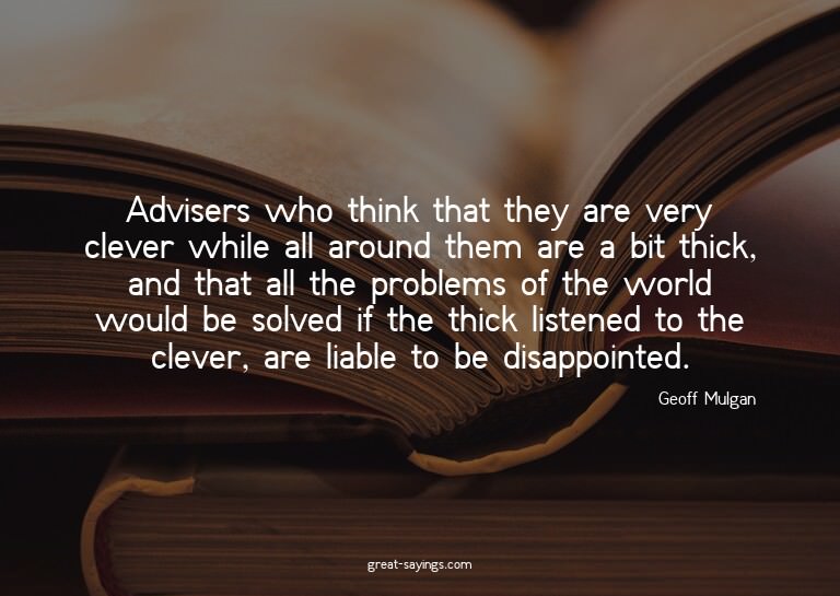 Advisers who think that they are very clever while all