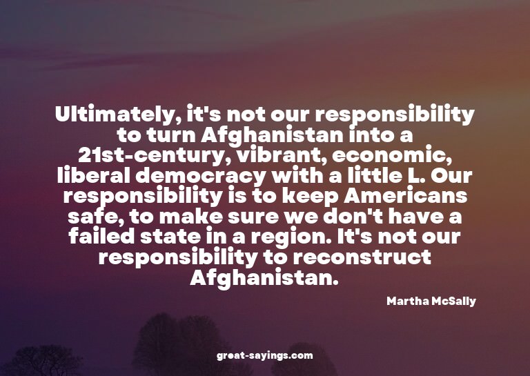Ultimately, it's not our responsibility to turn Afghani