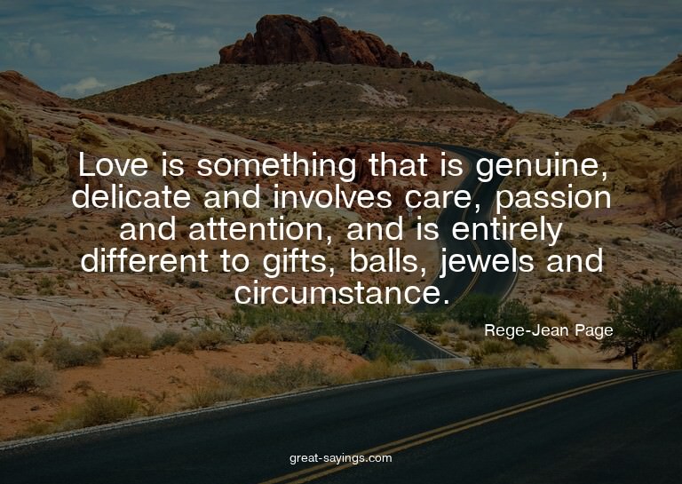 Love is something that is genuine, delicate and involve