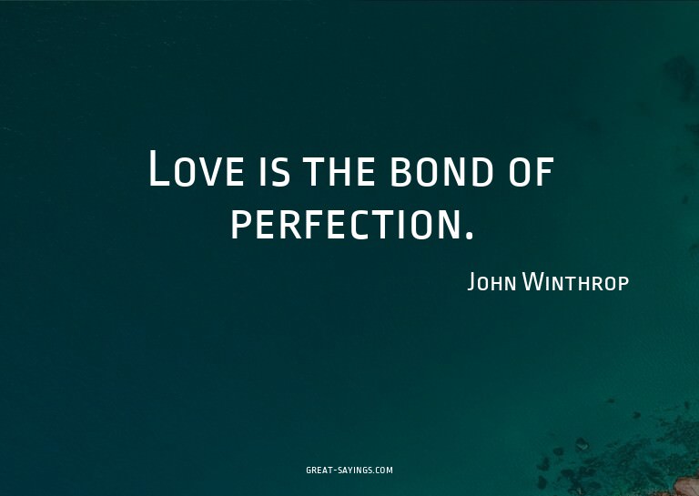 Love is the bond of perfection.

