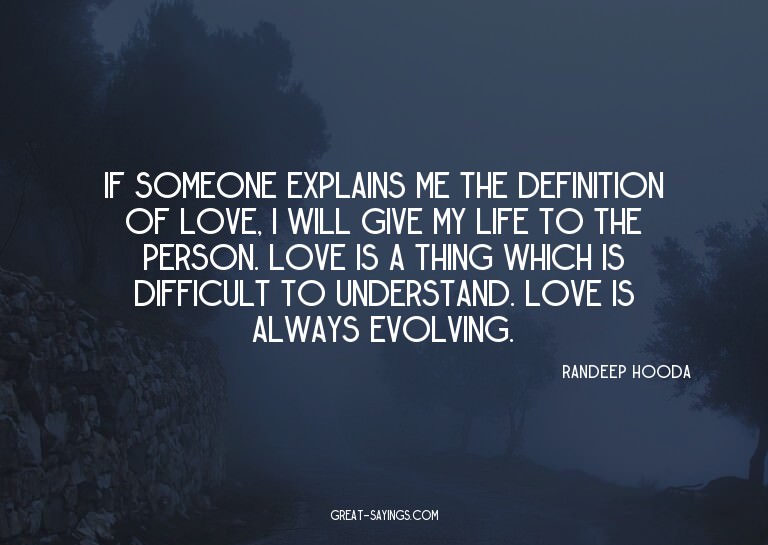 If someone explains me the definition of love, I will g